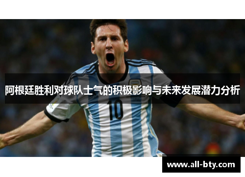 阿根廷胜利对球队士气的积极影响与未来发展潜力分析